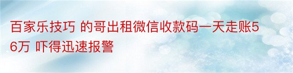 百家乐技巧 的哥出租微信收款码一天走账56万 吓得迅速报警