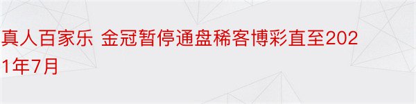 真人百家乐 金冠暂停通盘稀客博彩直至2021年7月