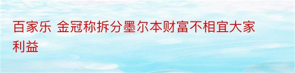 百家乐 金冠称拆分墨尔本财富不相宜大家利益