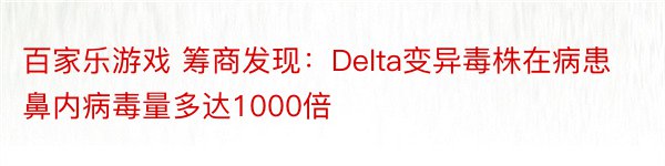 百家乐游戏 筹商发现：Delta变异毒株在病患鼻内病毒量多达1000倍