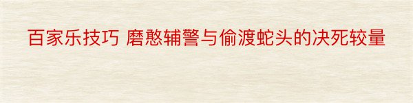 百家乐技巧 磨憨辅警与偷渡蛇头的决死较量