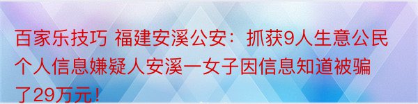 百家乐技巧 福建安溪公安：抓获9人生意公民个人信息嫌疑人安溪一女子因信息知道被骗了29万元！