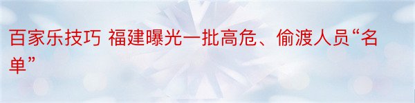 百家乐技巧 福建曝光一批高危、偷渡人员“名单”