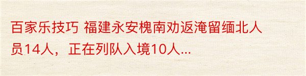 百家乐技巧 福建永安槐南劝返淹留缅北人员14人，正在列队入境10人...