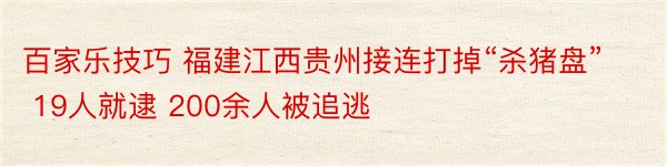 百家乐技巧 福建江西贵州接连打掉“杀猪盘” 19人就逮 200余人被追逃