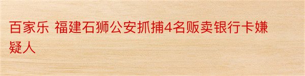 百家乐 福建石狮公安抓捕4名贩卖银行卡嫌疑人