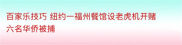 百家乐技巧 纽约一福州餐馆设老虎机开赌 六名华侨被捕