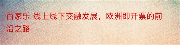 百家乐 线上线下交融发展，欧洲即开票的前沿之路