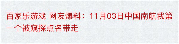 百家乐游戏 网友爆料：11月03日中国南航我第一个被窥探点名带走