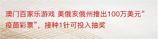 澳门百家乐游戏 美俄亥俄州推出100万美元“疫苗彩票”，接种1针可投入抽奖