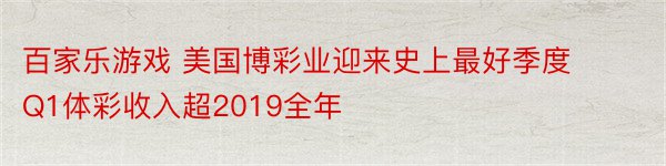 百家乐游戏 美国博彩业迎来史上最好季度 Q1体彩收入超2019全年