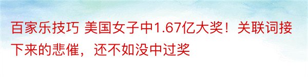 百家乐技巧 美国女子中1.67亿大奖！关联词接下来的悲催，还不如没中过奖