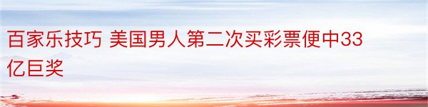 百家乐技巧 美国男人第二次买彩票便中33亿巨奖