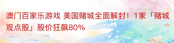 澳门百家乐游戏 美国赌城全面解封！1家「赌城观点股」股价狂飙80%