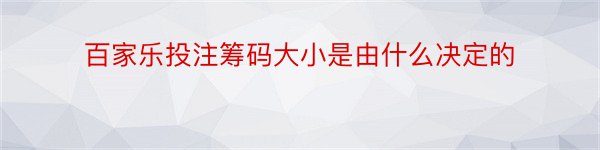 百家乐投注筹码大小是由什么决定的