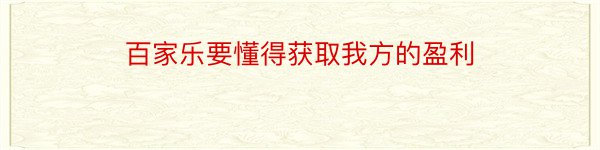 百家乐要懂得获取我方的盈利