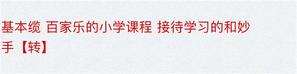 基本缆 百家乐的小学课程 接待学习的和妙手【转】