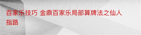 百家乐技巧 金鼎百家乐局部算牌法之仙人指路