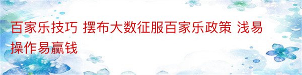 百家乐技巧 摆布大数征服百家乐政策 浅易操作易赢钱