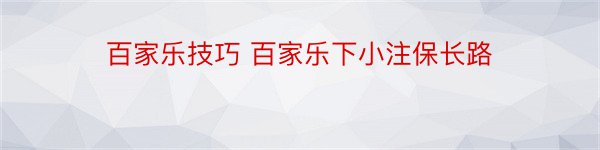 百家乐技巧 百家乐下小注保长路