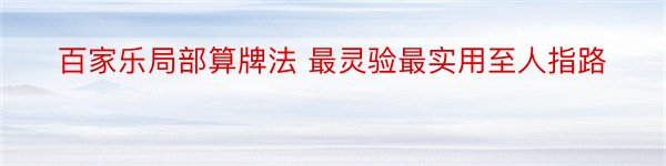 百家乐局部算牌法 最灵验最实用至人指路