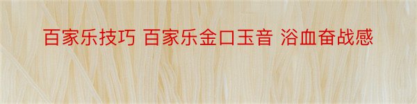 百家乐技巧 百家乐金口玉音 浴血奋战感