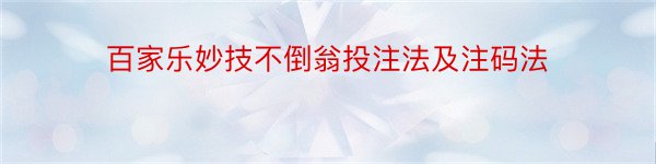 百家乐妙技不倒翁投注法及注码法