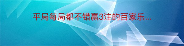 平局每局都不错赢3注的百家乐...