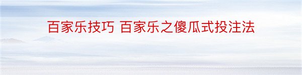 百家乐技巧 百家乐之傻瓜式投注法