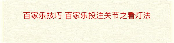 百家乐技巧 百家乐投注关节之看灯法