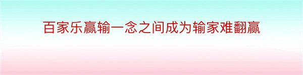 百家乐赢输一念之间成为输家难翻赢