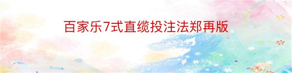 百家乐7式直缆投注法郑再版