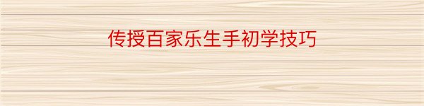 传授百家乐生手初学技巧