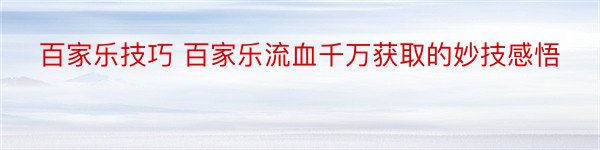 百家乐技巧 百家乐流血千万获取的妙技感悟