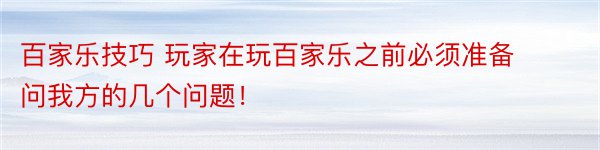 百家乐技巧 玩家在玩百家乐之前必须准备问我方的几个问题！