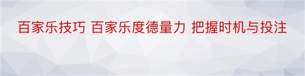 百家乐技巧 百家乐度德量力 把握时机与投注