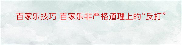 百家乐技巧 百家乐非严格道理上的“反打”