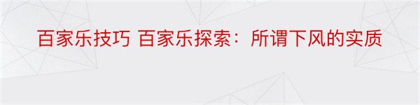 百家乐技巧 百家乐探索：所谓下风的实质