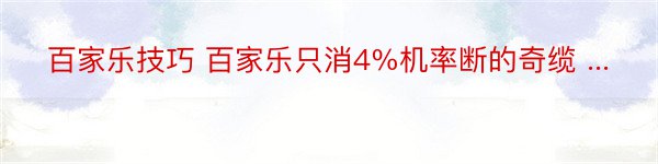 百家乐技巧 百家乐只消4%机率断的奇缆 ...