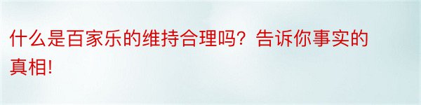 什么是百家乐的维持合理吗？告诉你事实的真相!