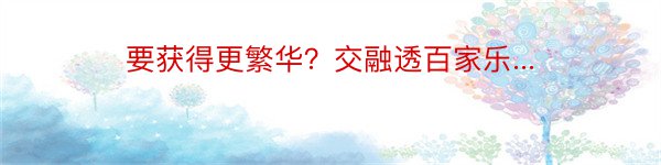 要获得更繁华？交融透百家乐...