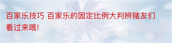 百家乐技巧 百家乐的固定比例大判辨赌友们看过来哦!