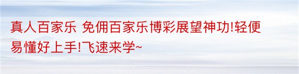 真人百家乐 免佣百家乐博彩展望神功!轻便易懂好上手!飞速来学~