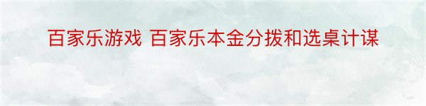 百家乐游戏 百家乐本金分拨和选桌计谋