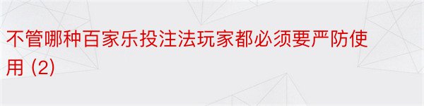 不管哪种百家乐投注法玩家都必须要严防使用 (2)