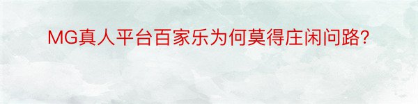 MG真人平台百家乐为何莫得庄闲问路？