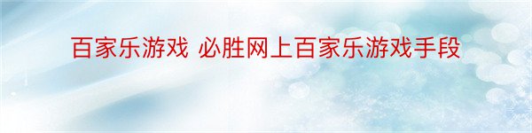 百家乐游戏 必胜网上百家乐游戏手段