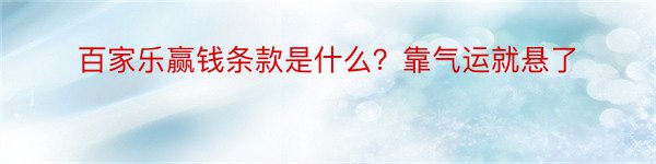 百家乐赢钱条款是什么？靠气运就悬了