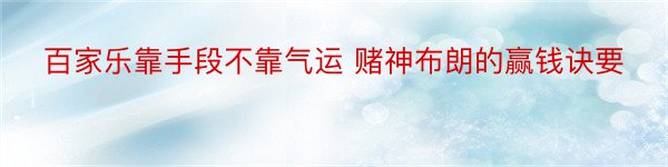 百家乐靠手段不靠气运 赌神布朗的赢钱诀要