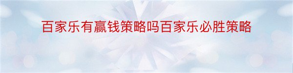 百家乐有赢钱策略吗百家乐必胜策略